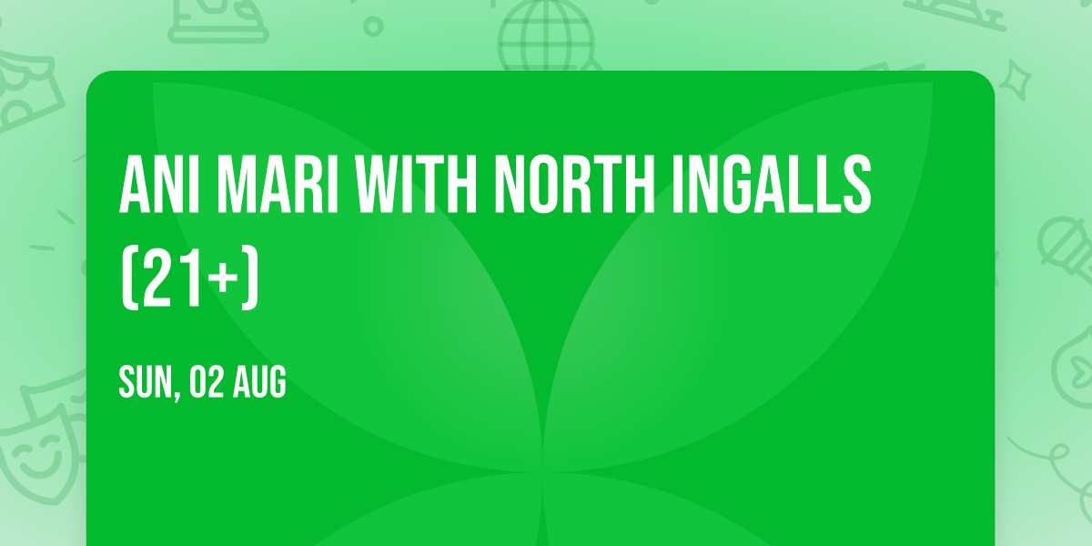 Ani Mari with North Ingalls (21+)