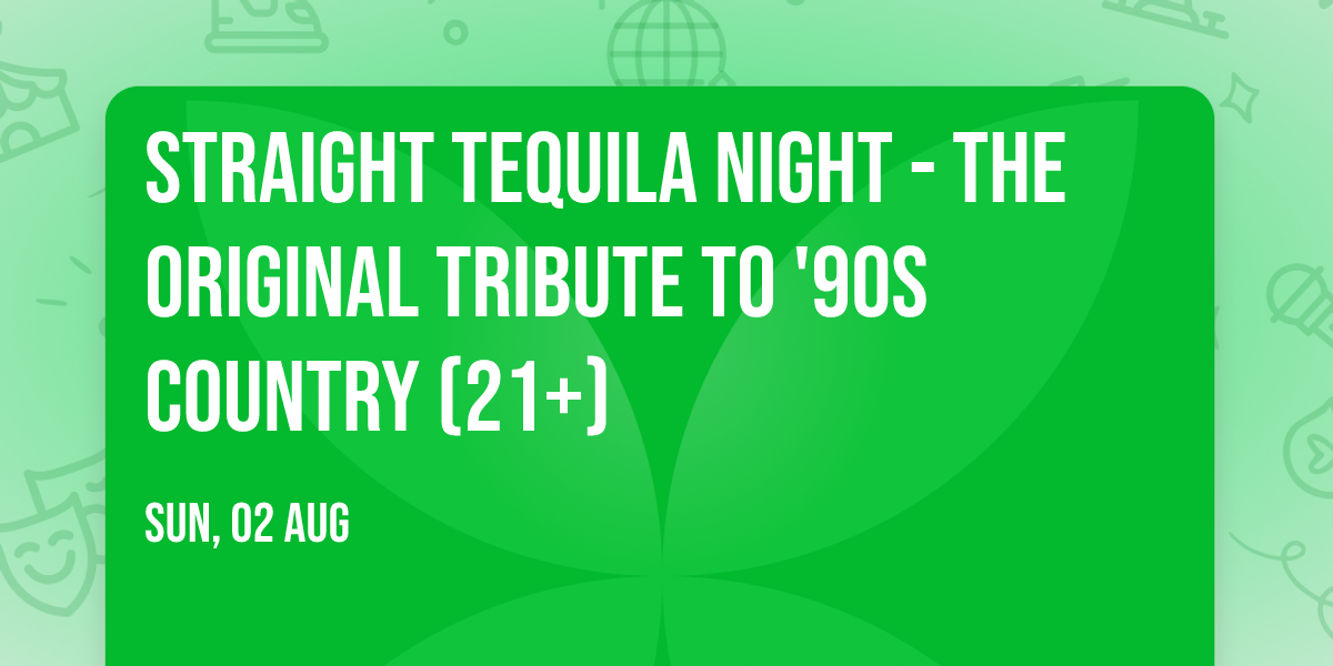 Straight Tequila Night - The Original Tribute To '90s Country (21+)