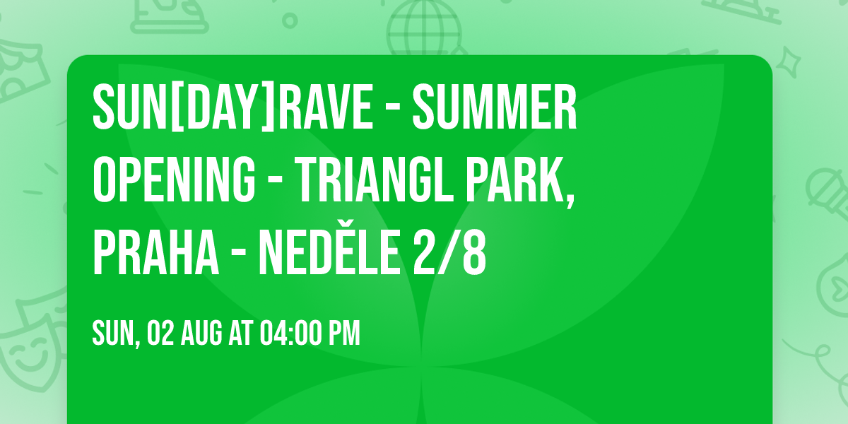 \u2600\ufe0f SUN[day]RAVE - Summer Opening - Triangl Park, Praha - Ned\u011ble 2\/8