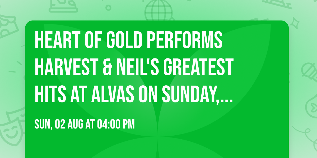 Heart of Gold performs Harvest & Neil's greatest hits at Alvas  on Sunday, August 2nd!
