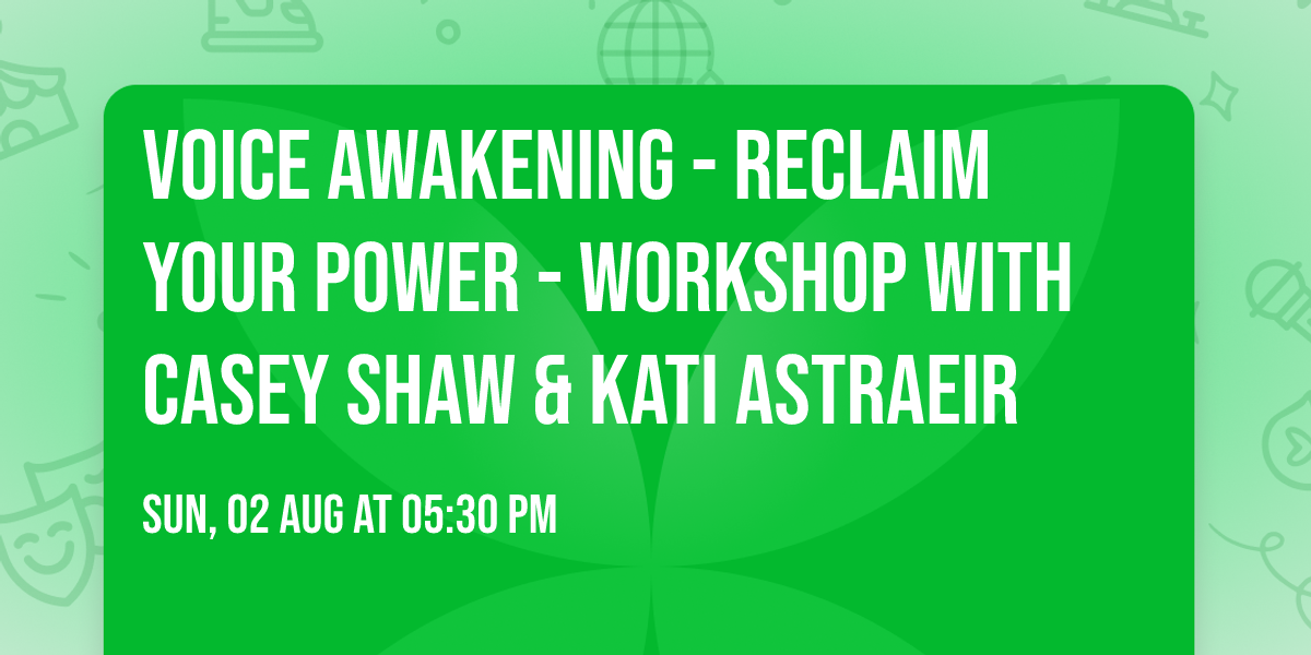 Voice Awakening - Reclaim Your Power - Workshop with Casey Shaw & Kati Astraeir