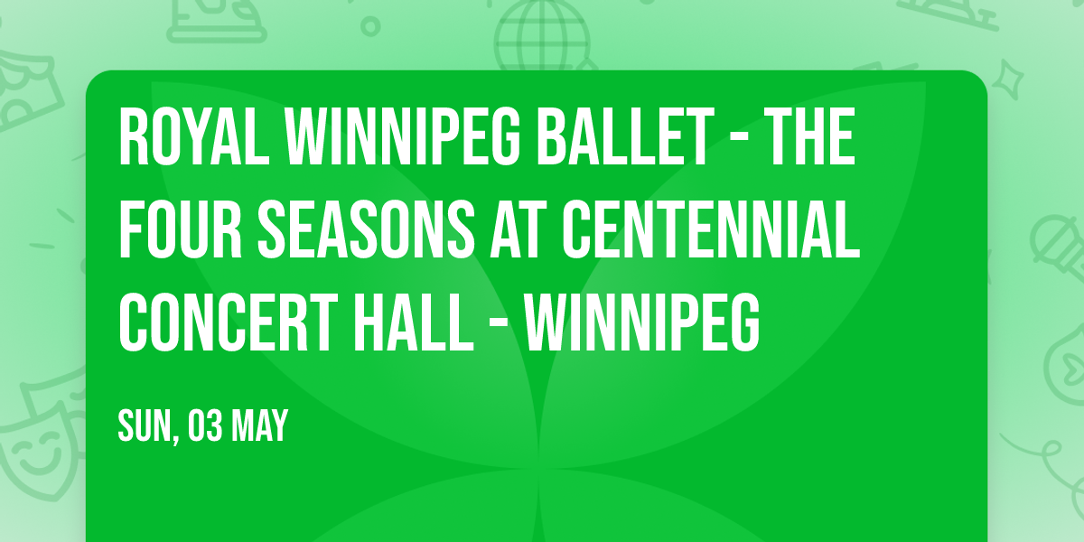 Royal Winnipeg Ballet - The Four Seasons at Centennial Concert Hall - Winnipeg