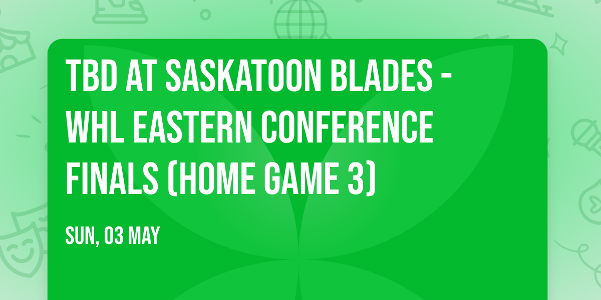 TBD at Saskatoon Blades - WHL Eastern Conference Finals (Home Game 3)