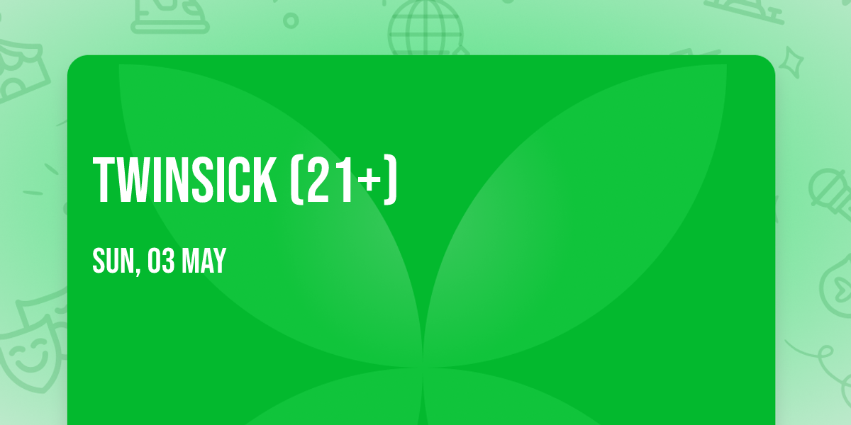 Twinsick (21+)