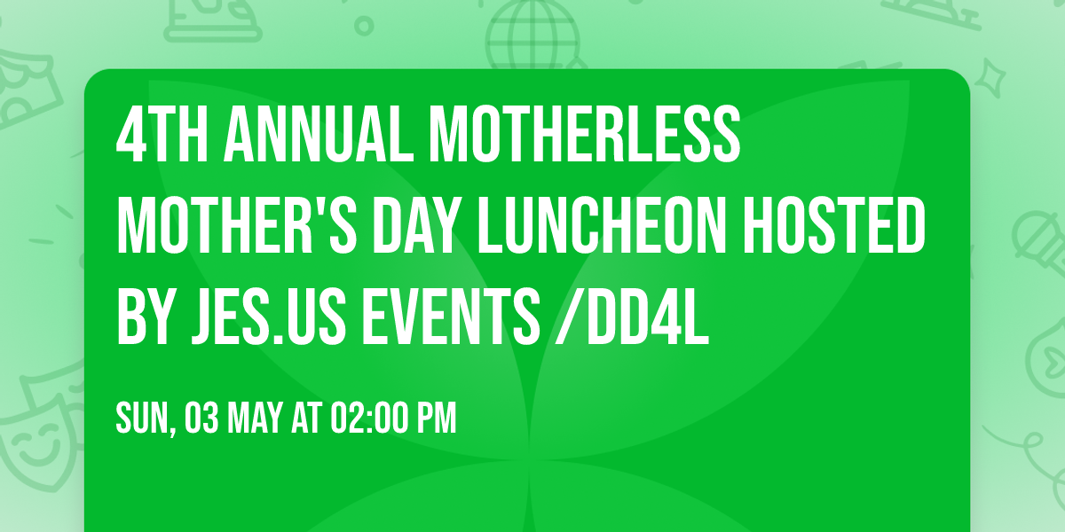 4TH Annual Motherless Mother's Day Luncheon Hosted by Jes.Us Events \/DD4L