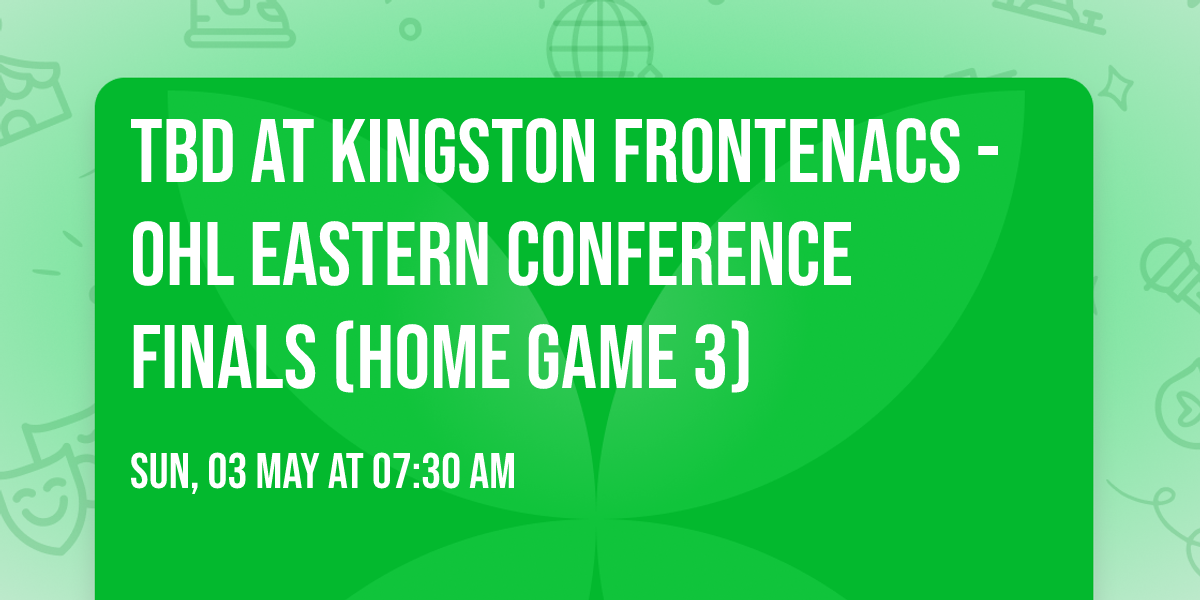 TBD at Kingston Frontenacs - OHL Eastern Conference Finals (Home Game 3)