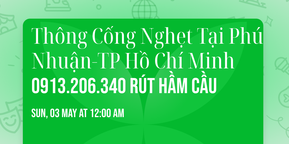 Th\u00f4ng C\u1ed1ng Ngh\u1eb9t T\u1ea1i Ph\u00fa Nhu\u1eadn-TP H\u1ed3 Ch\u00ed Minh 0913.206.340 R\u00fat H\u1ea7m C\u1ea7u