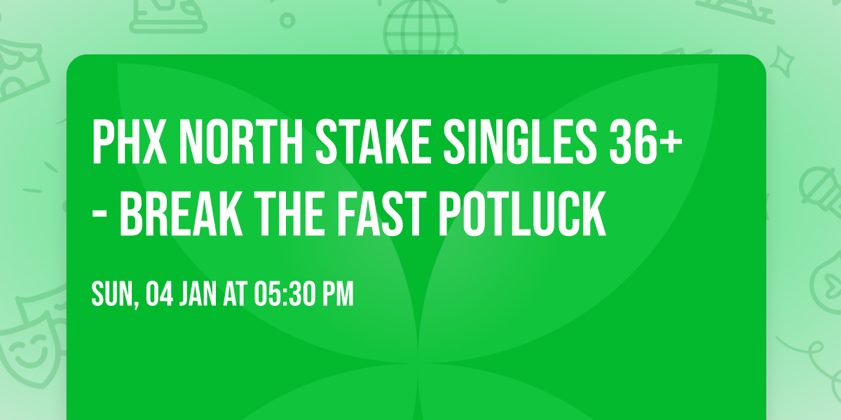 Phx North Stake Singles 36+ - Break the Fast Potluck 