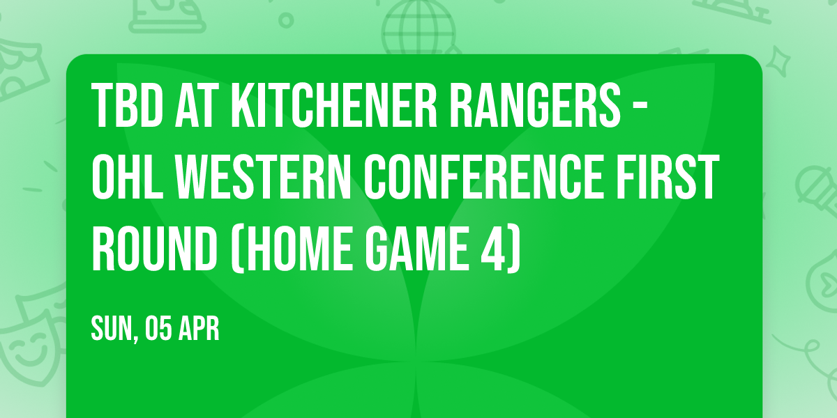 TBD at Kitchener Rangers - OHL Western Conference First Round (Home Game 4)