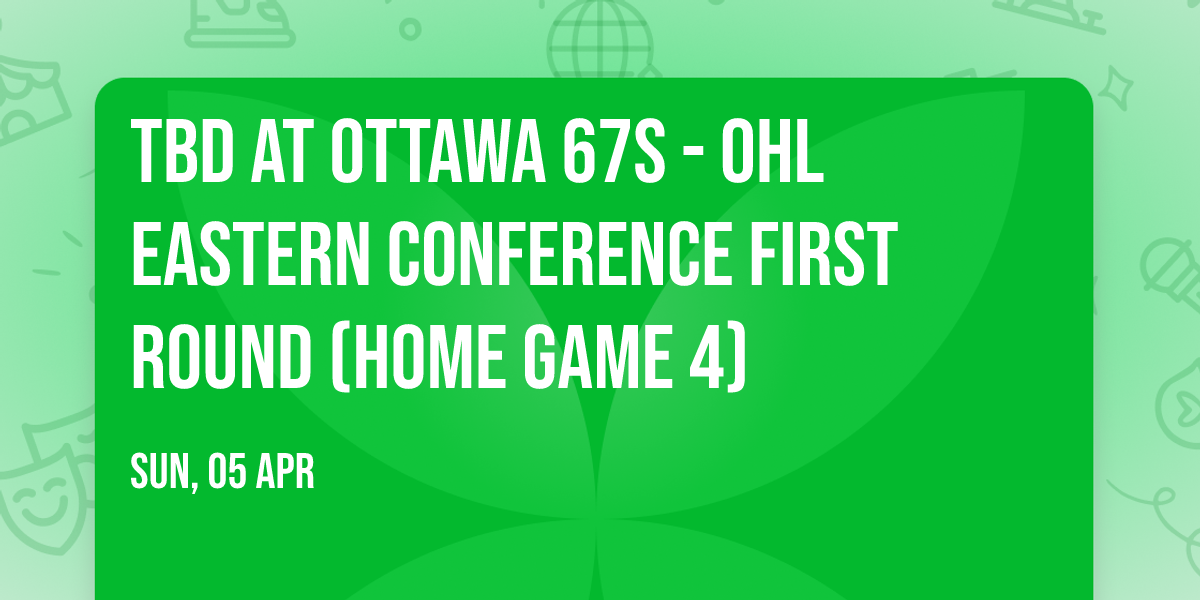 TBD at Ottawa 67s - OHL Eastern Conference First Round (Home Game 4)