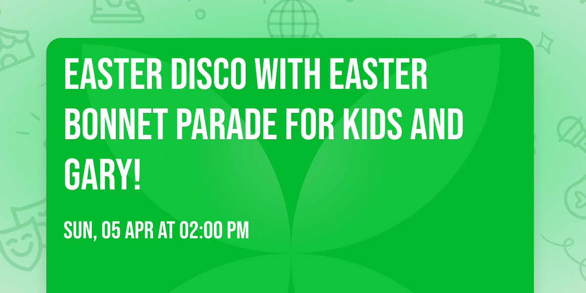  Easter Disco with Easter Bonnet Parade for kids and Gary!