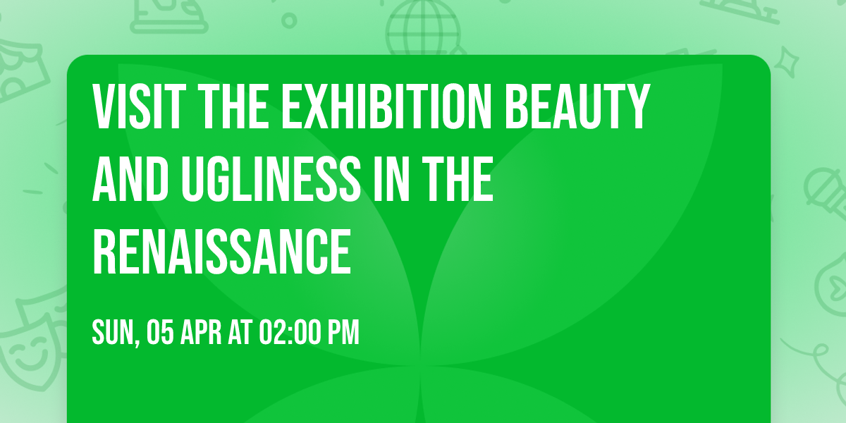 Visit the exhibition Beauty and Ugliness in the Renaissance