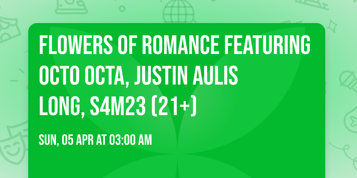 Flowers of Romance Featuring Octo Octa, Justin Aulis Long, S4M23 (21+)