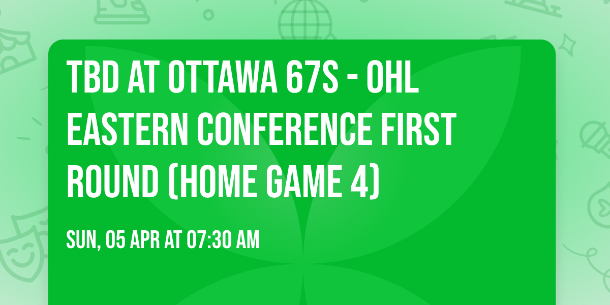 TBD at Ottawa 67s - OHL Eastern Conference First Round (Home Game 4)