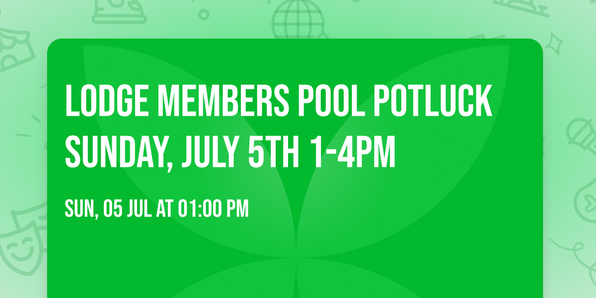 LODGE MEMBERS POOL POTLUCK  SUNDAY, JULY 5th 1-4pm