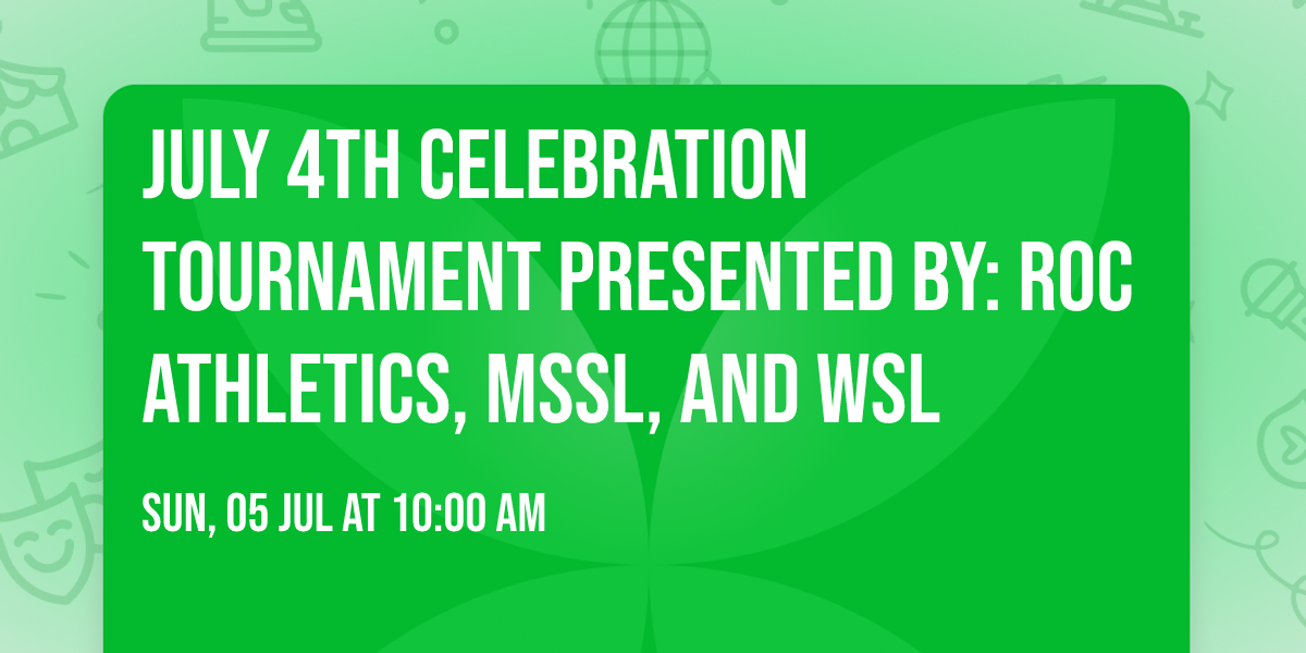 July 4th Celebration Tournament Presented by: ROC Athletics, MSSL, and WSL