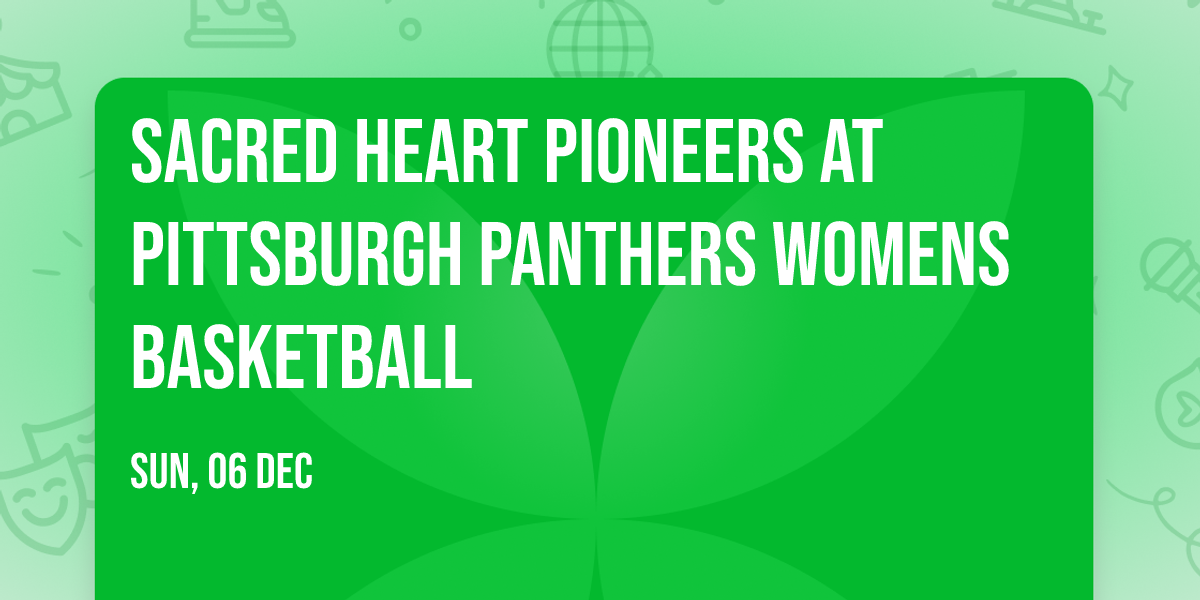 Sacred Heart Pioneers at Pittsburgh Panthers Womens Basketball