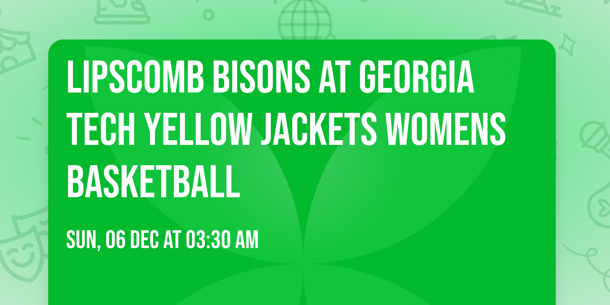 Lipscomb Bisons at Georgia Tech Yellow Jackets Womens Basketball