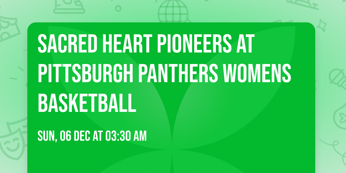 Sacred Heart Pioneers at Pittsburgh Panthers Womens Basketball