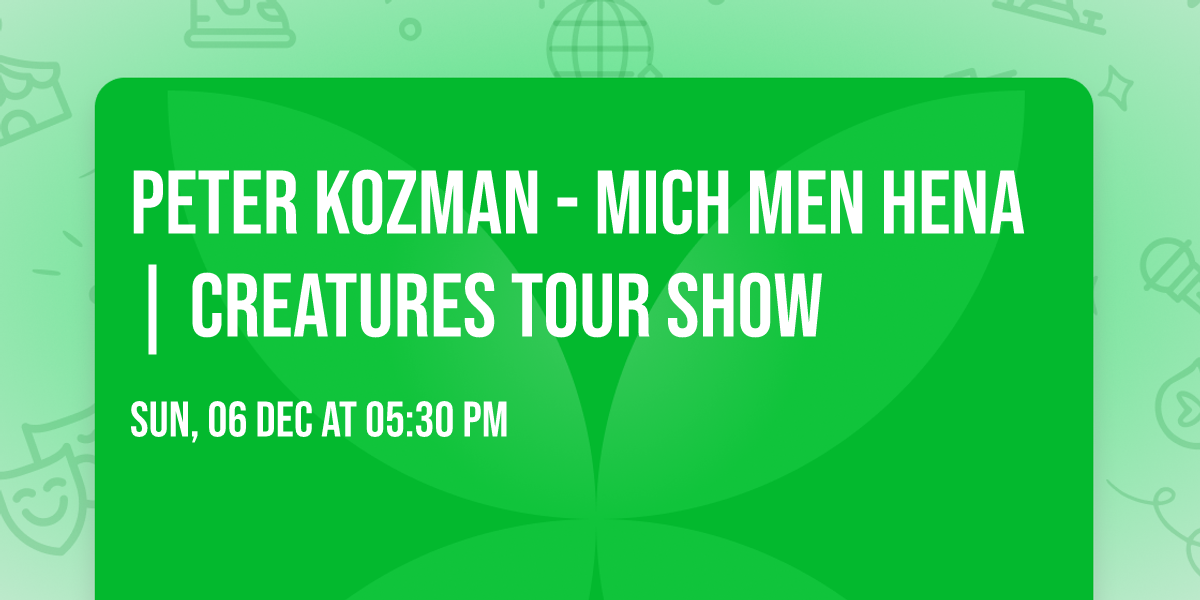 Peter Kozman - Mich Men Hena | Creatures Tour Show