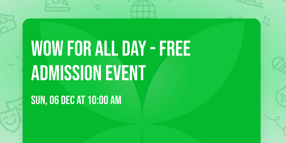WOW For All Day - FREE ADMISSION EVENT