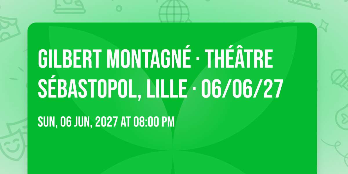 Gilbert Montagn\u00e9 \u00b7 Th\u00e9\u00e2tre S\u00e9bastopol, Lille \u00b7 06\/06\/27