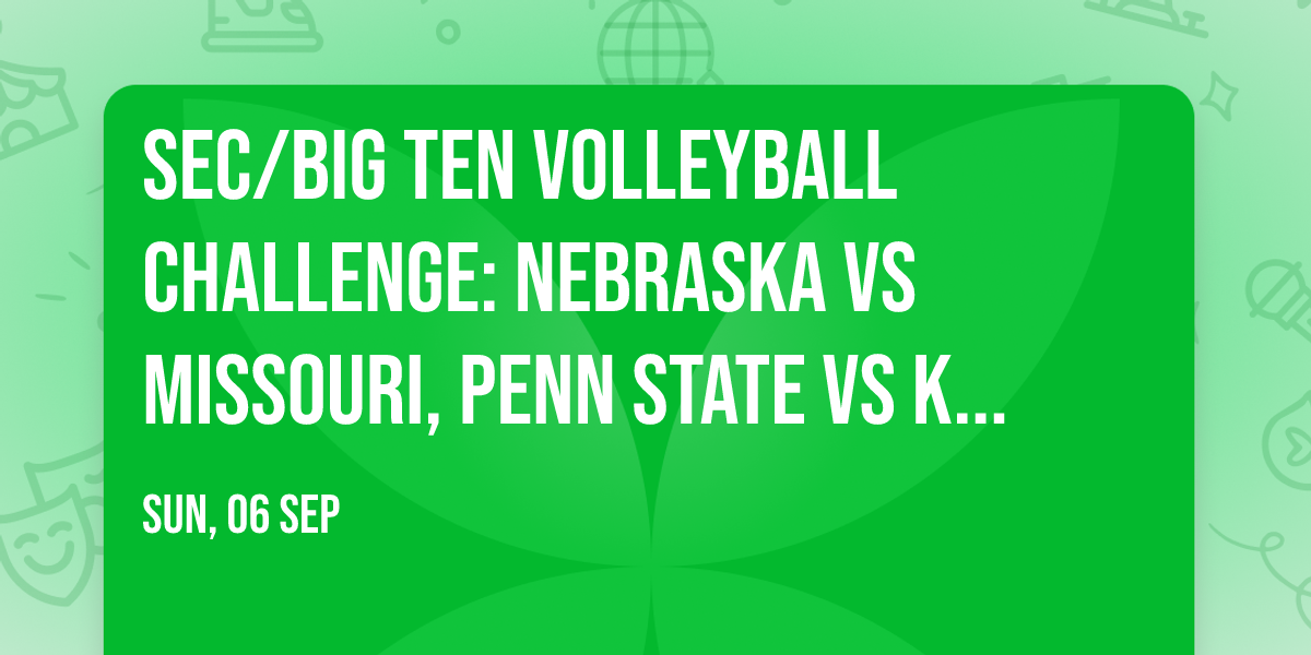 SEC\/Big Ten Volleyball Challenge: Nebraska vs Missouri, Penn State vs Kentucky