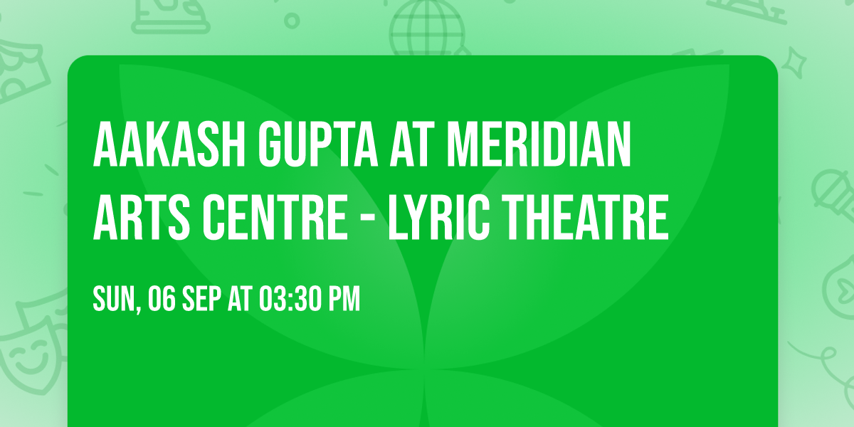 Aakash Gupta at Meridian Arts Centre - Lyric Theatre