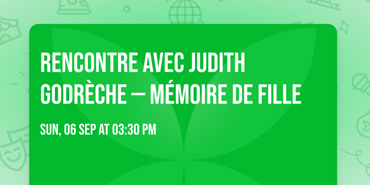 RENCONTRE AVEC JUDITH GODR\u00c8CHE \u2014 M\u00c9MOIRE DE FILLE