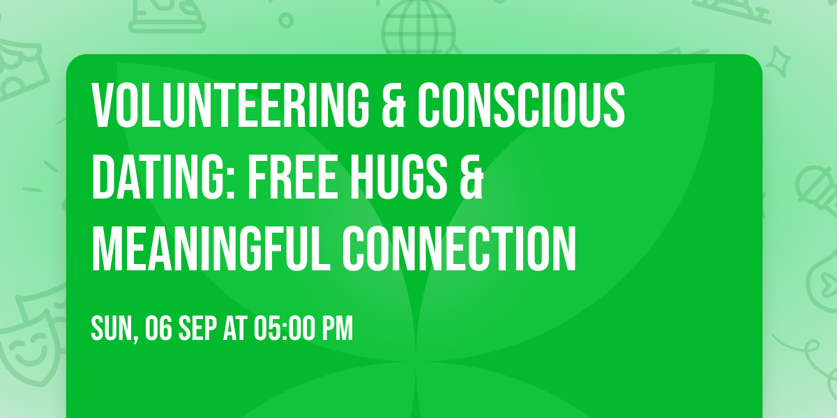 Volunteering & Conscious Dating: Free Hugs & Meaningful Connection