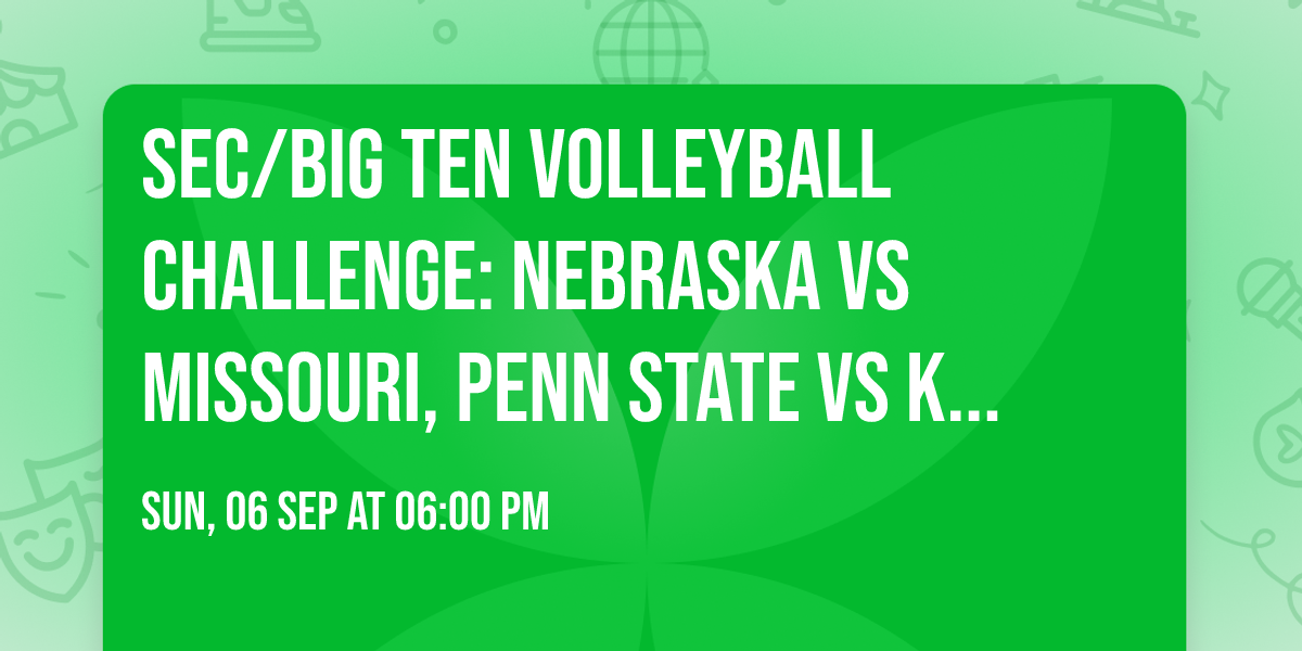 SEC\/Big Ten Volleyball Challenge: Nebraska vs Missouri, Penn State vs Kentucky