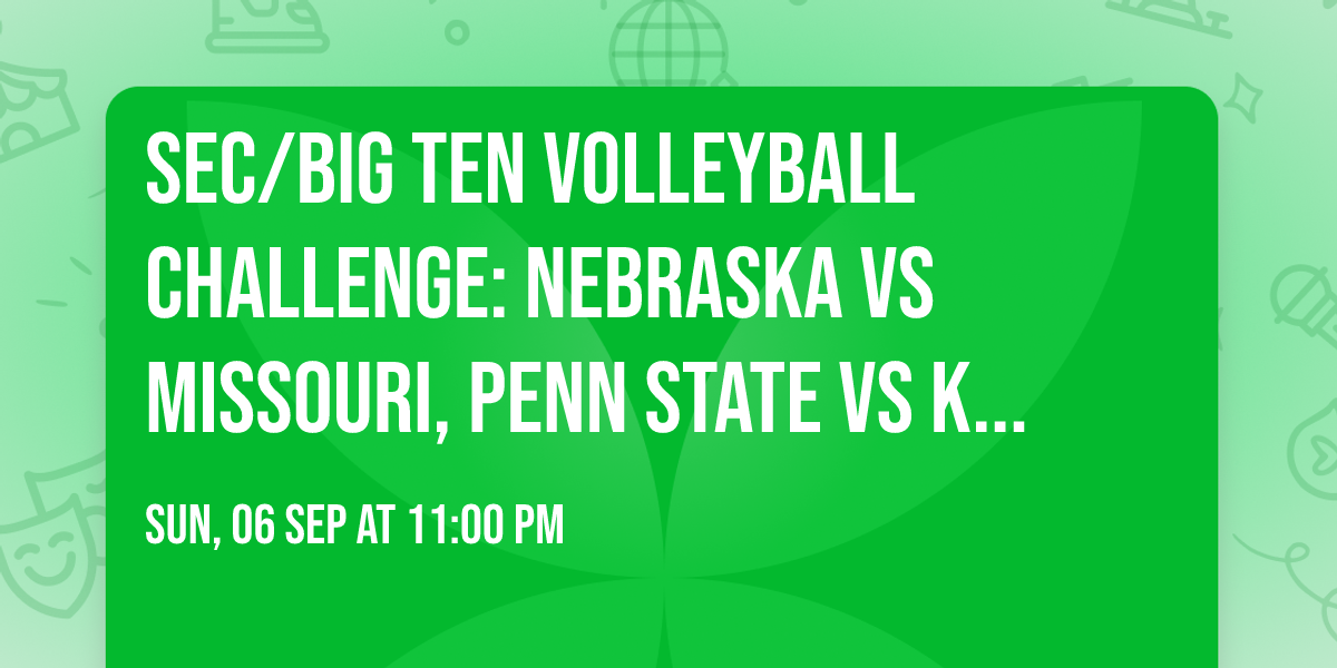 SEC\/Big Ten Volleyball Challenge: Nebraska vs Missouri, Penn State vs Kentucky