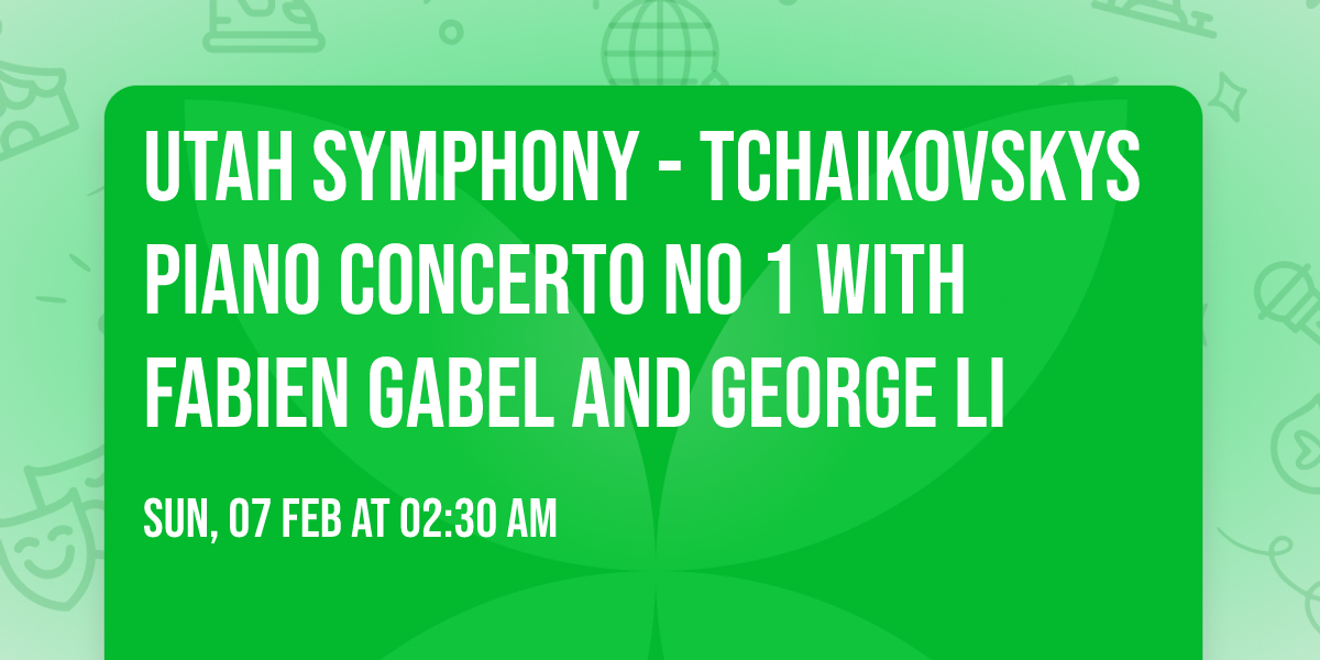 Utah Symphony - Tchaikovskys Piano Concerto No 1 with Fabien Gabel and George Li