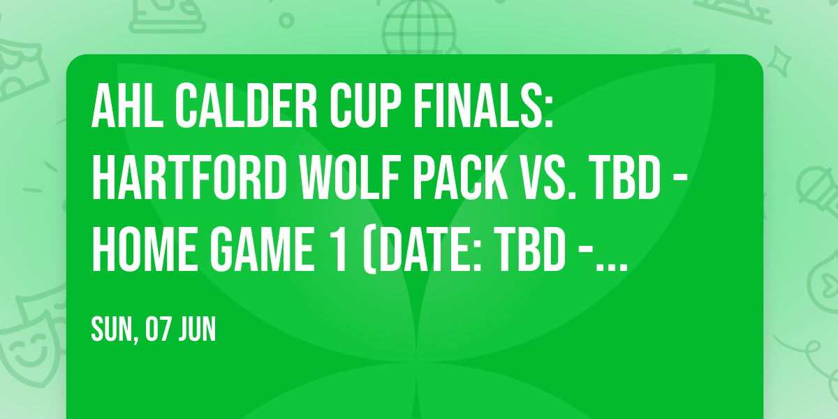 AHL Calder Cup Finals: Hartford Wolf Pack vs. TBD - Home Game 1 (Date: TBD - If Necessary)