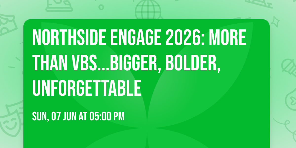 Northside Engage 2026: More than VBS...Bigger, Bolder, Unforgettable