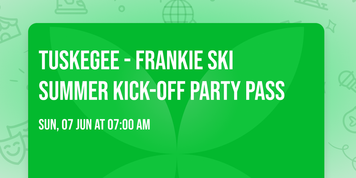 Tuskegee - Frankie Ski Summer Kick-off Party Pass