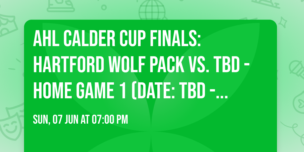 AHL Calder Cup Finals: Hartford Wolf Pack vs. TBD - Home Game 1 (Date: TBD - If Necessary)