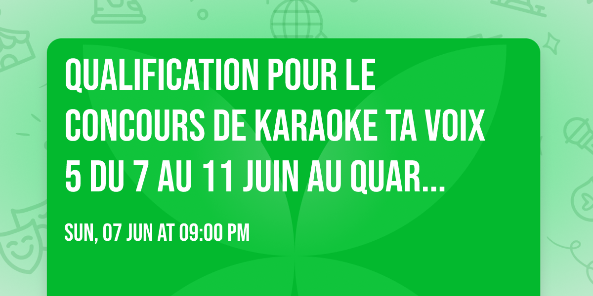 Qualification pour le Concours de KARAOKE TA VOIX 5 du 7 au 11 Juin au Quartier de Lune Qu\u00e9bec