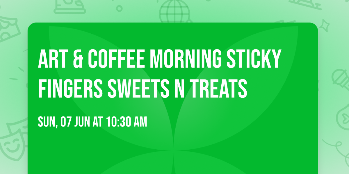 Art & Coffee Morning Sticky Fingers Sweets N Treats 