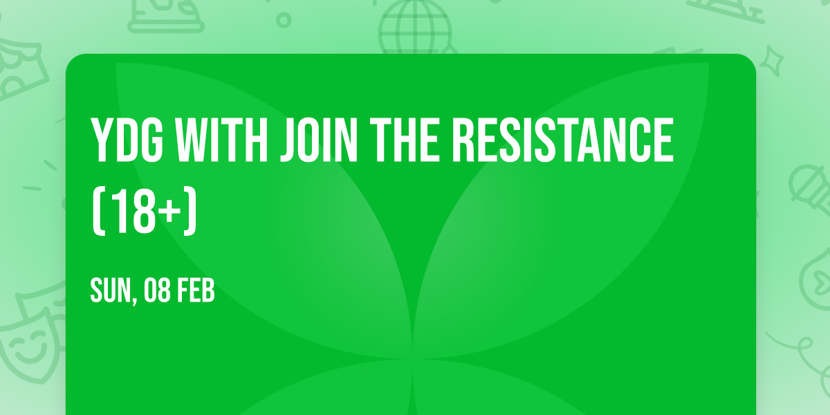 YDG with Join the Resistance (18+)