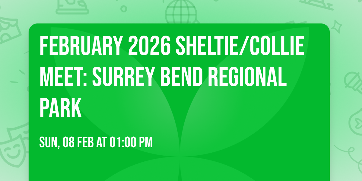 FEBRUARY 2026 SHELTIE\/COLLIE MEET: SURREY BEND REGIONAL PARK