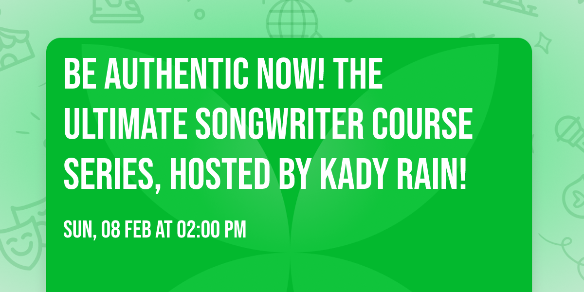 BE AUTHENTIC NOW! The Ultimate Songwriter Course Series, Hosted by Kady Rain!