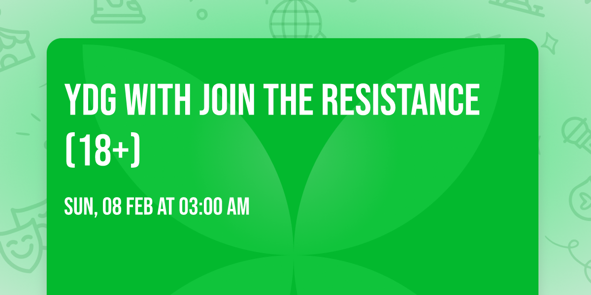 YDG with Join the Resistance (18+)