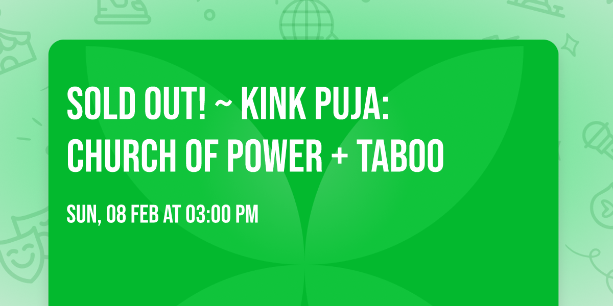 SOLD OUT! ~ KINK PUJA: Church of Power + Taboo 