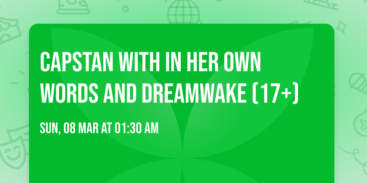 Capstan with In Her Own Words and Dreamwake (17+)