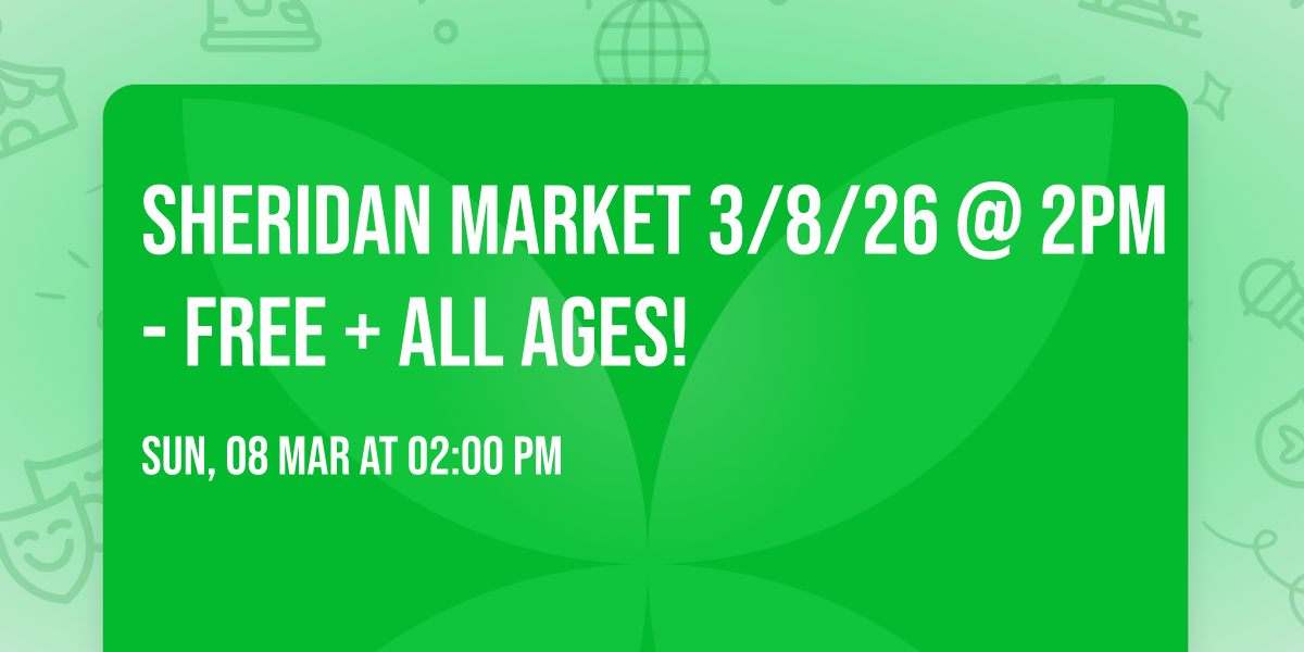 Sheridan Market 3\/8\/26 @ 2pm - Free + All Ages!