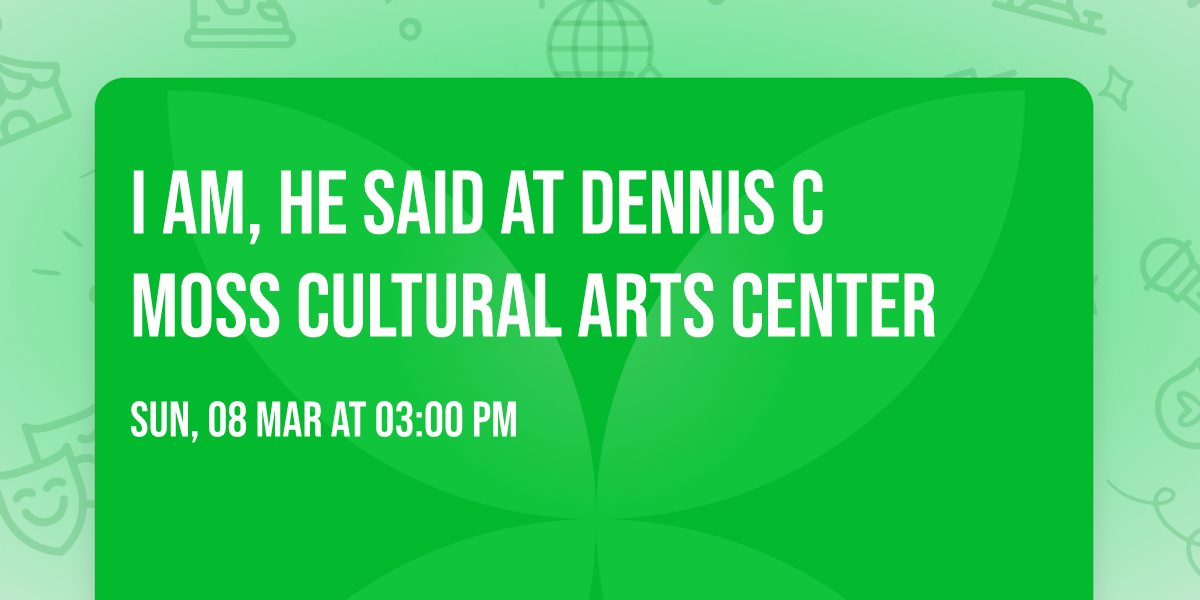 I Am, He Said at Dennis C Moss Cultural Arts Center