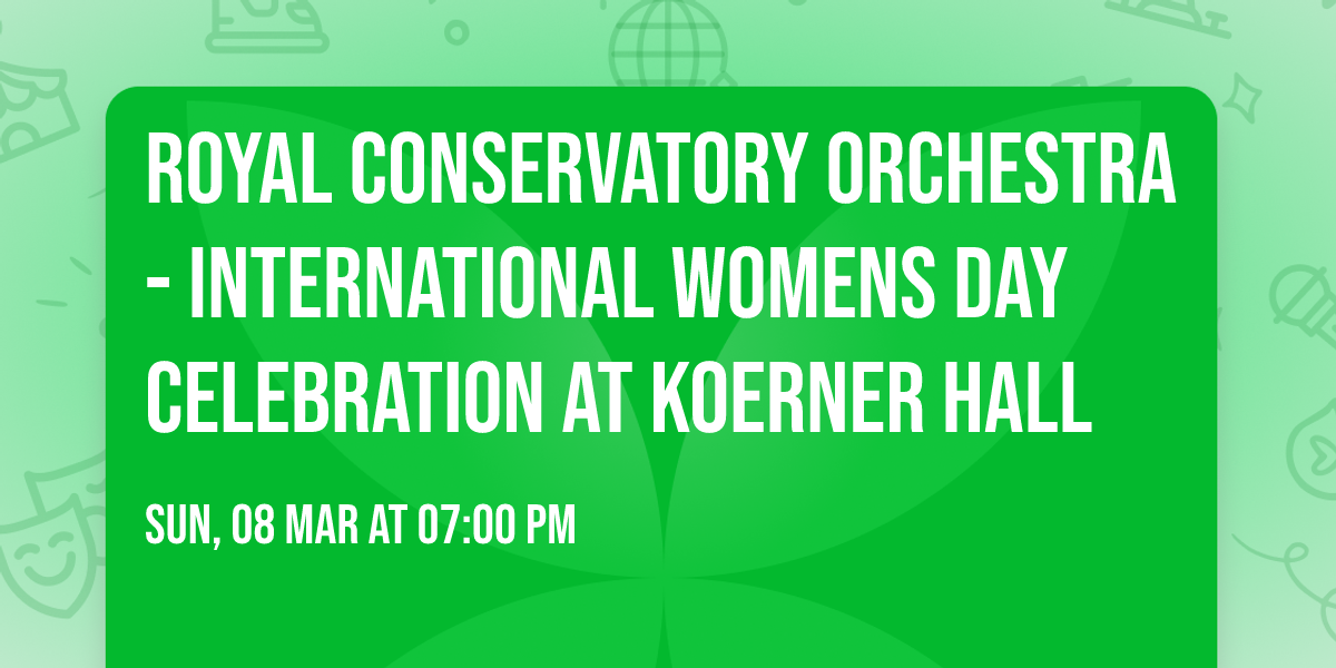 Royal Conservatory Orchestra - International Womens Day Celebration at Koerner Hall