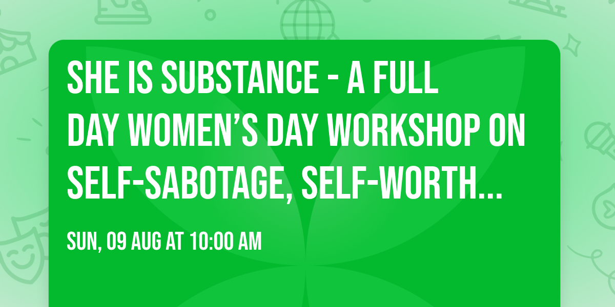 She Is Substance - A Full Day Women\u2019s Day Workshop on Self-Sabotage, Self-Worth and Self-Connection