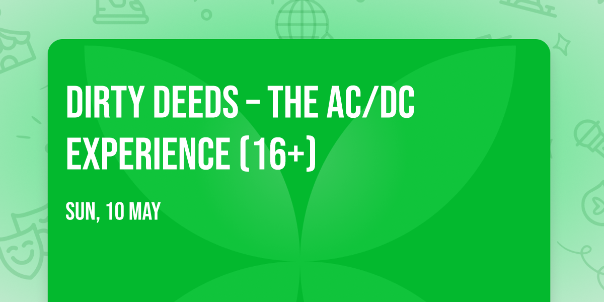 Dirty Deeds \u2013 The AC\/DC Experience (16+)